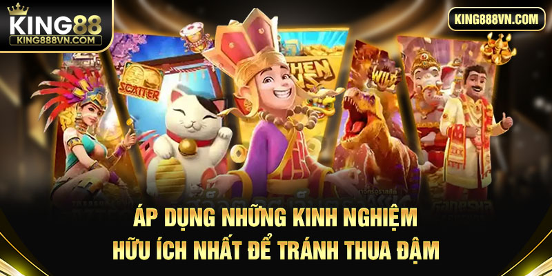 Áp dụng những kinh nghiệm hữu ích nhất để tránh thua đậm